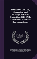 Memoir of the Life, Character, and Writings of Philip Doddridge, D.D. with a Selection from His Correspondence
