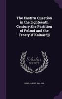 Eastern Question in the Eighteenth Century; The Partition of Poland and the Treaty of Kainardji