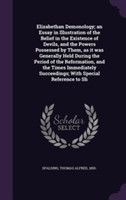 Elizabethan Demonology; An Essay in Illustration of the Belief in the Existence of Devils, and the Powers Possessed by Them, as It Was Generally Held During the Period of the Reformation, and the Times Immediately Succeedings; With Special Reference to Sh