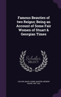 Famous Beauties of Two Reigns; Being an Account of Some Fair Women of Stuart & Georgian Times