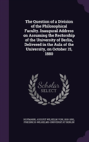 The Question of a Division of the Philosophical Faculty. Inaugural Address on Assuming the Rectorship of the University of Berlin, Delivered in the Au