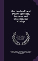 Our Land and Land Policy; Speeches, Lectures, and Miscellaneous Writings