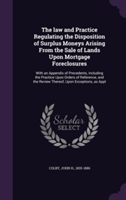 Law and Practice Regulating the Disposition of Surplus Moneys Arising from the Sale of Lands Upon Mortgage Foreclosures