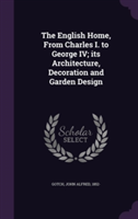 English Home, from Charles I. to George IV; Its Architecture, Decoration and Garden Design