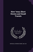 How 'Twas; Short Stories and Small Travels