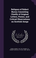 Reliques of Robert Burns; Consisting Chiefly of Original Letters, Poems, and Critical Observations on Scottish Songs