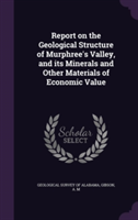 Report on the Geological Structure of Murphree's Valley, and Its Minerals and Other Materials of Economic Value