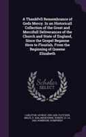 Thankfvll Remembrance of Gods Mercy. in an Historicall Collection of the Great and Mercifull Deliverances of the Church and State of England, Since the Gospel Beganne Here to Flourish, from the Beginning of Queene Elizabeth