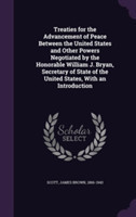 Treaties for the Advancement of Peace Between the United States and Other Powers Negotiated by the Honorable William J. Bryan, Secretary of State of t