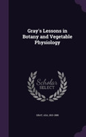 Gray's Lessons in Botany and Vegetable Physiology