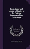 Land, Labor and Liquor, a Chapter in the Political Economy of the Present Day;