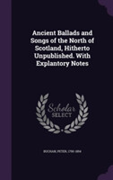 Ancient Ballads and Songs of the North of Scotland, Hitherto Unpublished. with Explantory Notes