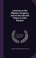 Lectures on the Pilgrim's Progress, and on the Life and Times of John Bunyan