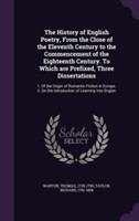 History of English Poetry, from the Close of the Eleventh Century to the Commencement of the Eighteenth Century. to Which Are Prefixed, Three Dissertations