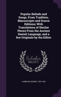 Popular Ballads and Songs, from Tradition, Manuscripts and Scarce Editions; With Translations of Similar Pieces from the Ancient Danish Language, and a Few Originals by the Editor