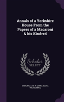 Annals of a Yorkshire House from the Papers of a Macaroni & His Kindred