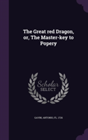 Great Red Dragon, Or, the Master-Key to Popery