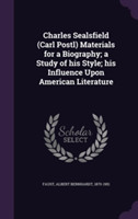 Charles Sealsfield (Carl Postl) Materials for a Biography; A Study of His Style; His Influence Upon American Literature