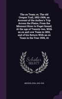 Ox Team; Or, the Old Oregon Trail, 1852-1906; An Account of the Author's Trip Across the Plains, from the Missouri River to Puget Sound, at the Age of Twenty-Two, with an Ox and Cow Team in 1852, and of His Return with an Ox Team in the Year 1906, at