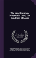 Land Question, Property in Land, the Condition of Labor