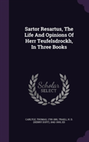 Sartor Resartus, the Life and Opinions of Herr Teufelsdrockh, in Three Books