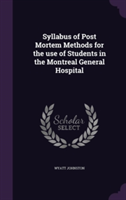 Syllabus of Post Mortem Methods for the Use of Students in the Montreal General Hospital