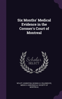 Six Months' Medical Evidence in the Coroner's Court of Montreal