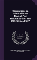 Observations on Solar Radiation, Made at Fort Franklin in the Years 1825, 1826 and 1827