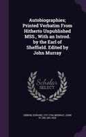 Autobiographies; Printed Verbatim from Hitherto Unpublished Mss., with an Introd. by the Earl of Sheffield. Edited by John Murray