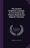 Careless Husband; A Comedy. as It Is Acted at the Theatre Royal by Her Majesty's Servants