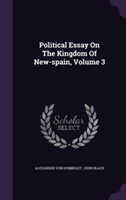 Political Essay on the Kingdom of New-Spain, Volume 3