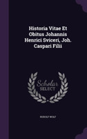 Historia Vitae Et Obitus Johannis Henrici Sviceri, Joh. Caspari Filii