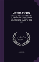 Cases In Surgery: Particularly, Of Cancers, And Disorders Of The Head From External Violence. With Observations. To Which Is Added An Account Of The S