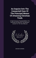 Inquiry Into the Connected Uses of the Principal Means of Attaining Christian Truth