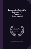 Lessons on Scientific Subjects, for Workers Underground