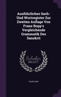 Ausfï¿½hrliches Sach- Und Wortregister Zur Zweiten Auflage Von Franz Bopp's Vergleichende Grammatik Des Sanskrit