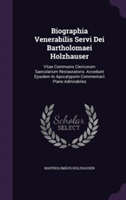 Biographia Venerabilis Servi Dei Bartholomaei Holzhauser