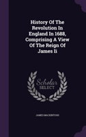 History of the Revolution in England in 1688, Comprising a View of the Reign of James II