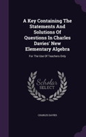 Key Containing the Statements and Solutions of Questions in Charles Davies' New Elementary Algebra