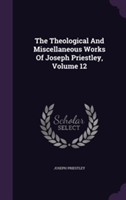 Theological and Miscellaneous Works of Joseph Priestley, Volume 12