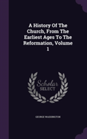 History of the Church, from the Earliest Ages to the Reformation, Volume 1