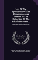 List of the Specimens of the Hymenopterous Insects in the Collection of the British Museum ...