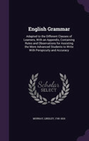 English Grammar Adapted to the Different Classes of Learners, with an Appendix, Containing Rules and Observations for Assisting the More Advanced Students to Write with Perspicuity and Accuracy