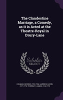 Clandestine Marriage, a Comedy, as It Is Acted at the Theatre-Royal in Drury-Lane