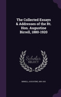 Collected Essays & Addresses of the Rt. Hon. Augustine Birrell, 1880-1920
