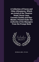 Collection of Farces and Other Afterpieces, Which Are Acted at the Theatres Royal, Drury-Lane, Convent-Garden and Hay-Market, Printed Under the Authority of the Managers from the Prompt Book