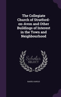 Collegiate Church of Stratford-On-Avon and Other Buildings of Interest in the Town and Neighbourhood