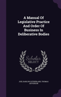 Manual of Legislative Practice and Order of Business in Deliberative Bodies