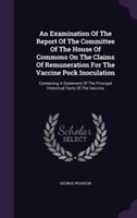 Examination of the Report of the Committee of the House of Commons on the Claims of Remuneration for the Vaccine Pock Inoculation