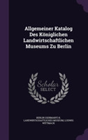 Allgemeiner Katalog Des Koniglichen Landwirtschaftlichen Museums Zu Berlin